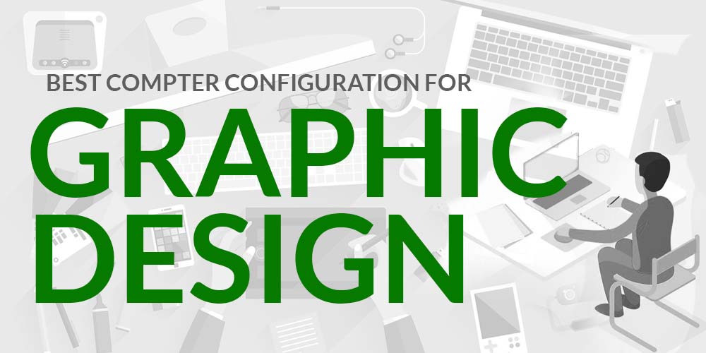 Best Computer Configuration for Graphic Design 2020