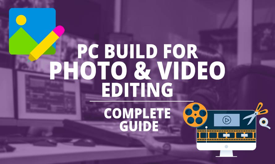 PC Build for Photo and Video Editing