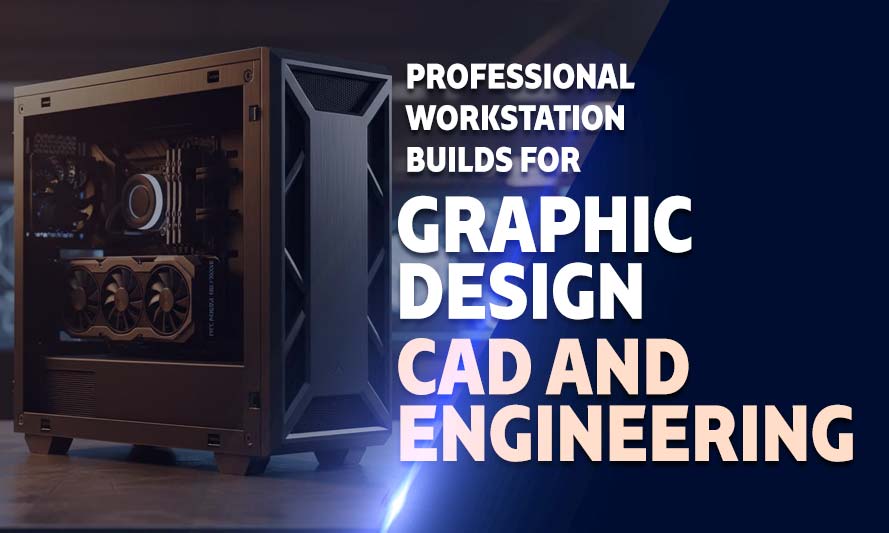 Top Professional Workstations for Graphic Design, CAD And Engineering