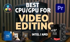 Best CPU and GPU for Video Editing in Premiere Pro and DaVinci Resolve
