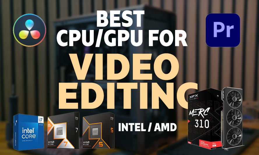 Best CPU and GPU for Video Editing in Premiere Pro and DaVinci Resolve