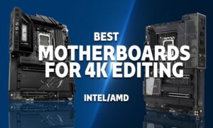 Best Motherboard for 4K Video Editing
