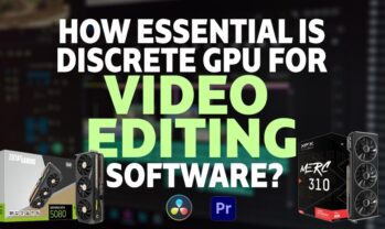 How Essential Is Discrete GPU for Video Editing Software
