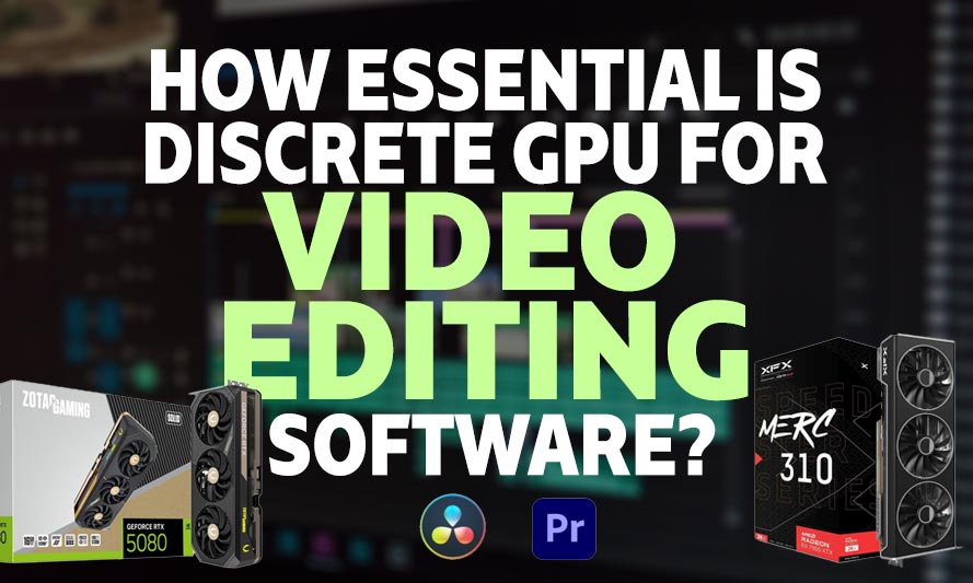 How Essential Is Discrete GPU for Video Editing Software